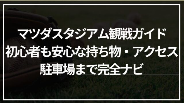マツダスタジアム観戦ガイド｜初心者も安心な持ち物・アクセス・駐車場まで完全ナビ