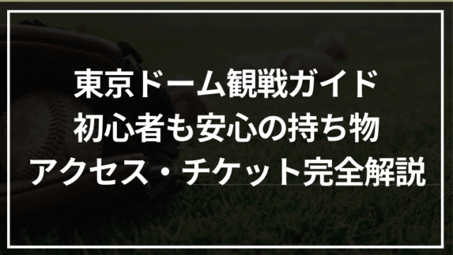 京ドーム観戦ガイド｜初心者も安心の持ち物・アクセス・チケット完全解説