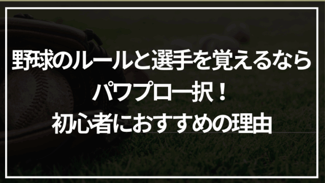 野球のルールと選手を覚えるならパワプロ一択！初心者におすすめの理由