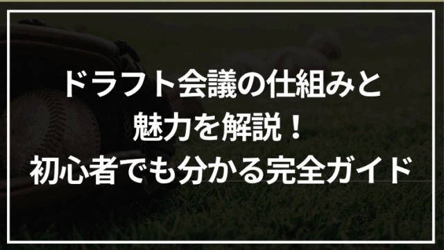 【保存版】ドラフト会議の仕組みと魅力を解説！初心者でも分かる完全ガイド