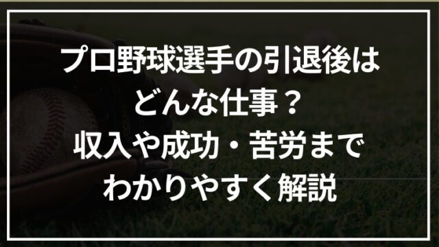 プロ野球選手の引退後はどんな仕事？収入や成功・苦労までわかりやすく解説
