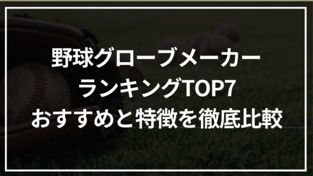 野球グローブメーカーランキングTOP7｜おすすめと特徴を徹底比較