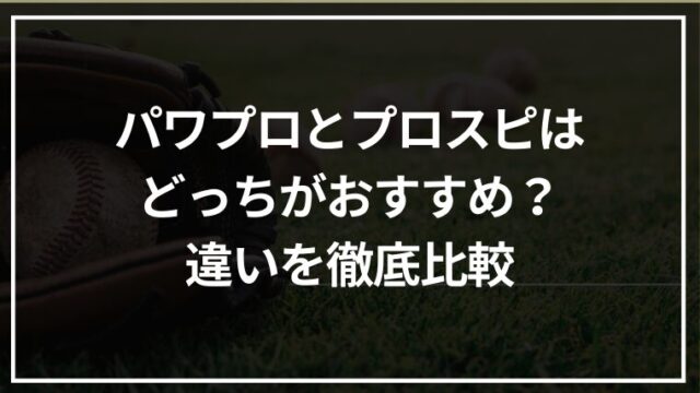 パワプロとプロスピはどっちがおすすめ？違いを徹底比較